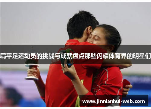 扁平足运动员的挑战与成就盘点那些闪耀体育界的明星们