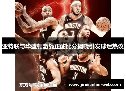 亚特联与华盛顿激战正酣比分揭晓引发球迷热议