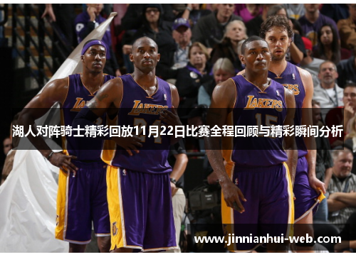 湖人对阵骑士精彩回放11月22日比赛全程回顾与精彩瞬间分析